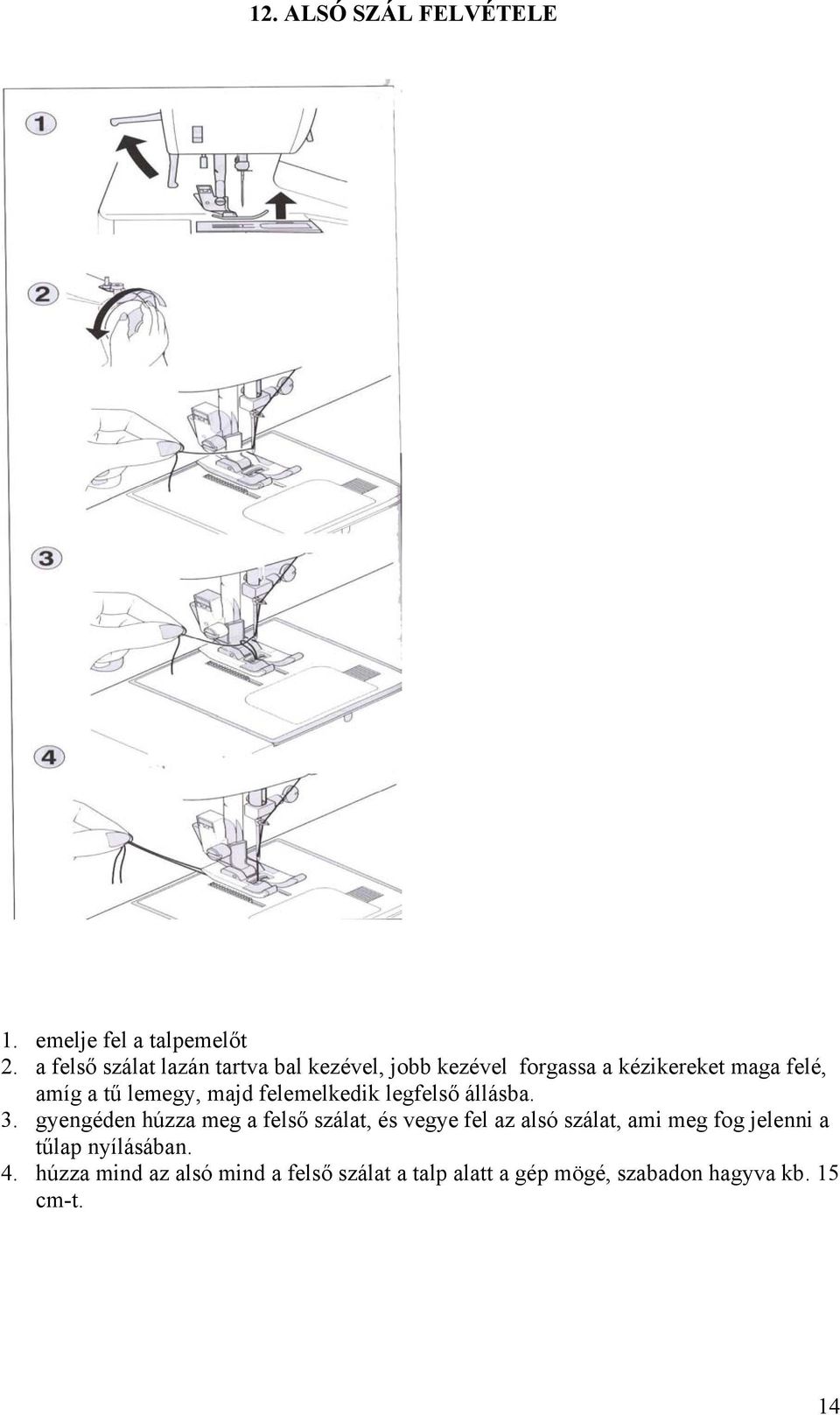 lemegy, majd felemelkedik legfelső állásba. 3.