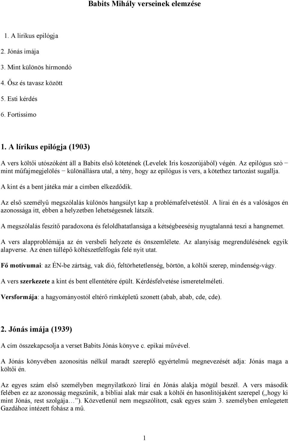 Az epilógus szó mint műfajmegjelölés különállásra utal, a tény, hogy az epilógus is vers, a kötethez tartozást sugallja. A kint és a bent játéka már a címben elkezdődik.