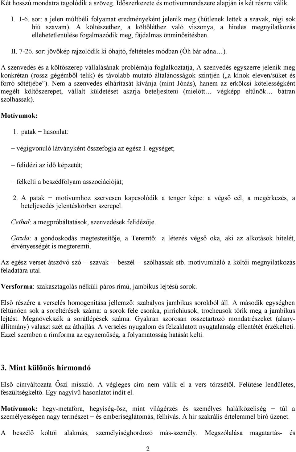 A költészethez, a költőléthez való viszonya, a hiteles megnyilatkozás ellehetetlenülése fogalmazódik meg, fájdalmas önminősítésben. II. 7-26.