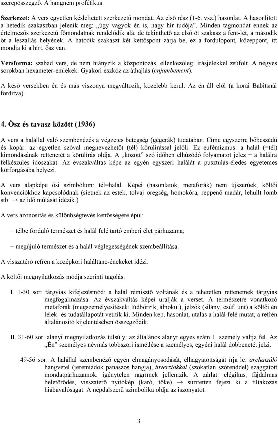 Minden tagmondat ennek az értelmezős szerkezetű főmondatnak rendelődik alá, de tekinthető az első öt szakasz a fent-lét, a második öt a leszállás helyének.