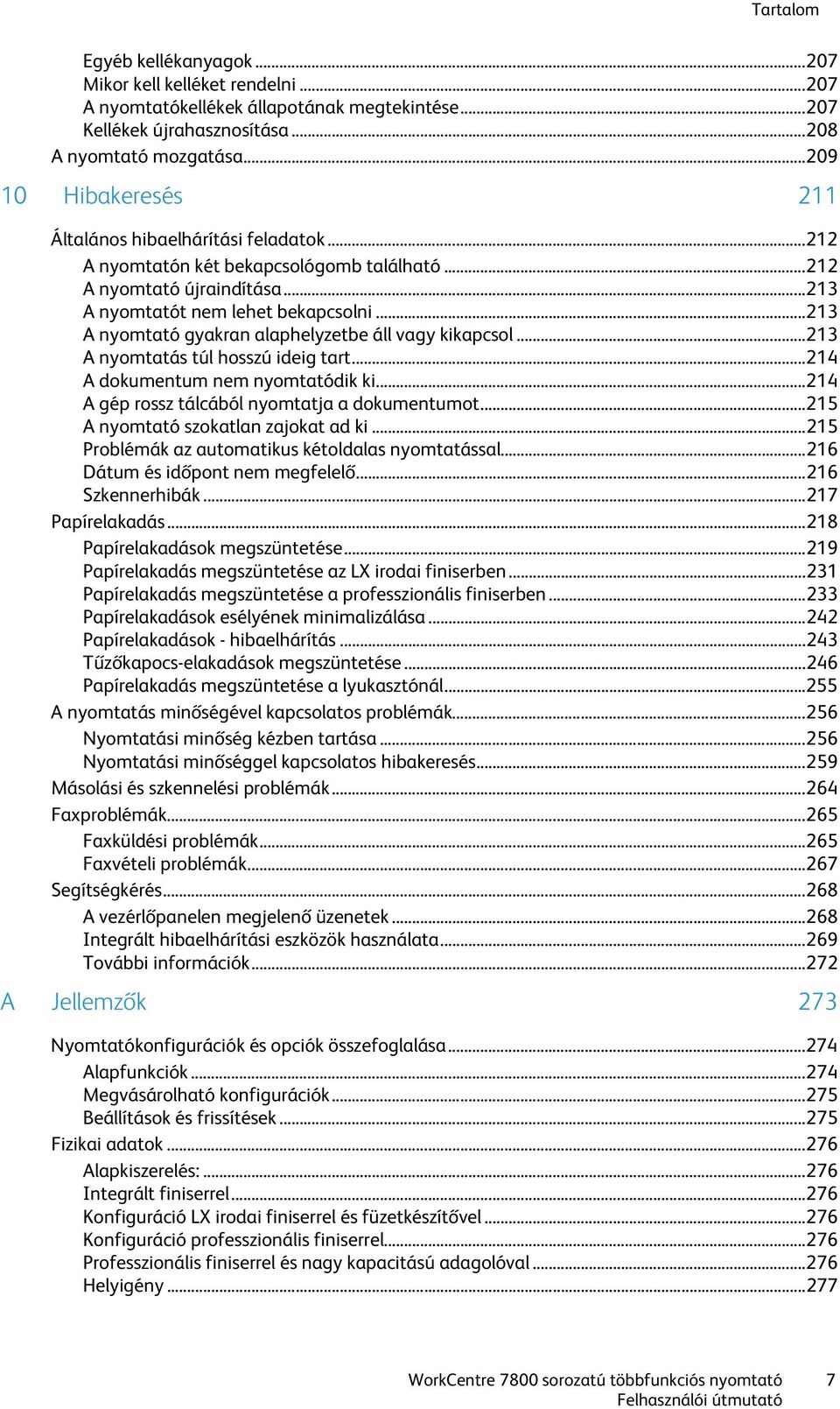 .. 213 A nyomtató gyakran alaphelyzetbe áll vagy kikapcsol... 213 A nyomtatás túl hosszú ideig tart... 214 A dokumentum nem nyomtatódik ki... 214 A gép rossz tálcából nyomtatja a dokumentumot.