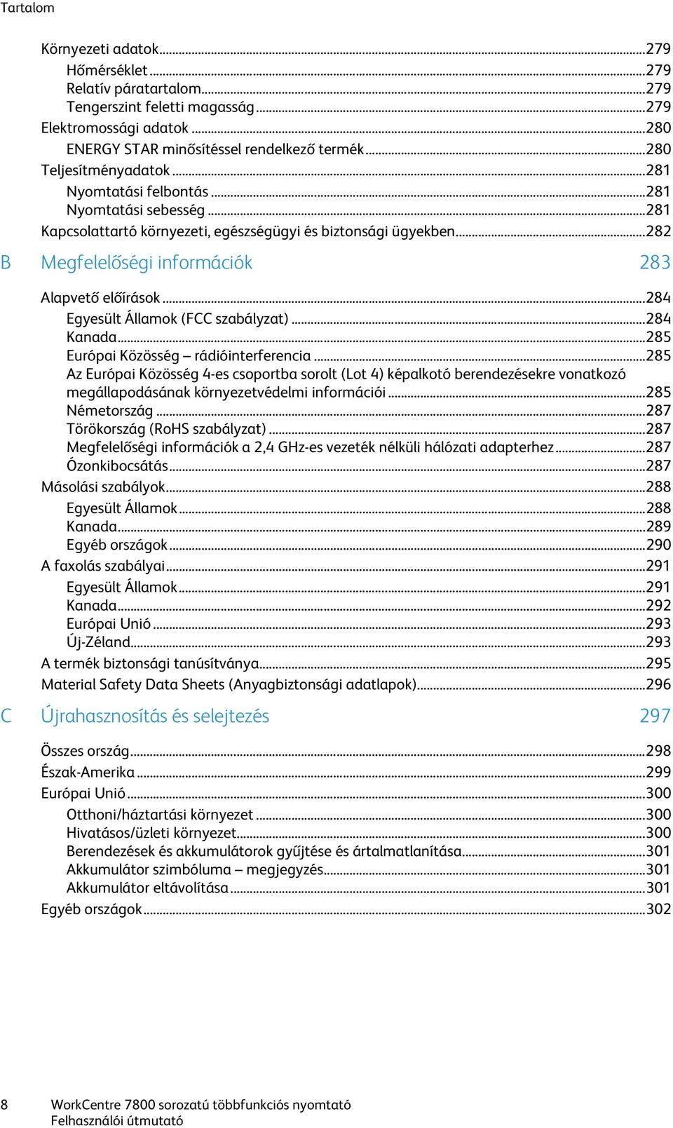 .. 282 B Megfelelőségi információk 283 Alapvető előírások... 284 Egyesült Államok (FCC szabályzat)... 284 Kanada... 285 Európai Közösség rádióinterferencia.