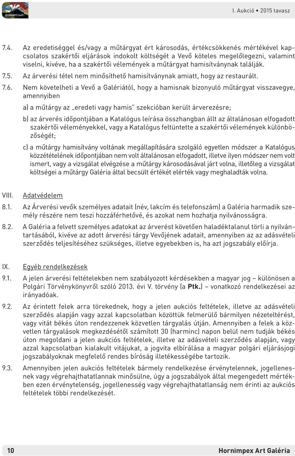 Nem követelheti a Vevő a Galériától, hogy a hamisnak bizonyuló műtárgyat visszavegye, amennyiben a) a műtárgy az eredeti vagy hamis szekcióban került árverezésre; b) az árverés időpontjában a