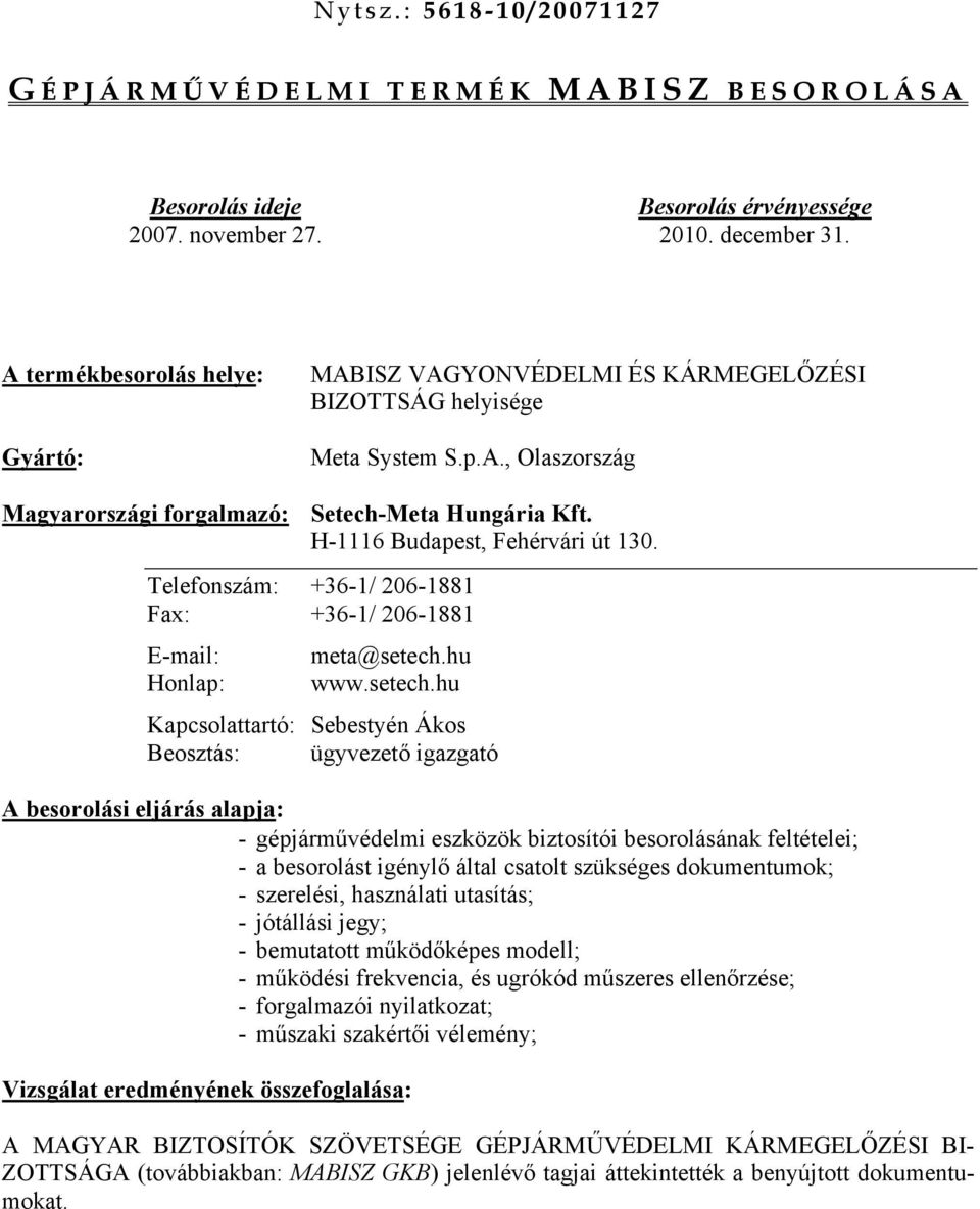 H-1116 Budapest, Fehérvári út 130. Telefonszám: +36-1/ 206-1881 Fax: +36-1/ 206-1881 E-mail: meta@setech.