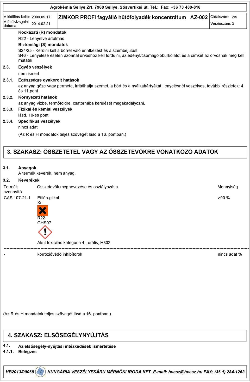 Kockázati (R) mondatok R22 Lenyelve ártalmas Biztonsági (S) mondatok S24/25 Kerülni kell a bőrrel való érintkezést és a szembejutást S46 Lenyelése esetén azonnal orvoshoz kell fordulni, az