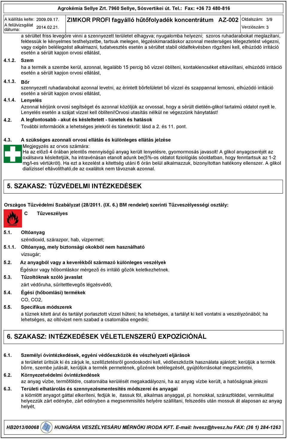 meglazítani, fektessük le kényelmes testhelyzetbe, tartsuk melegen, légzéskimaradáskor azonnal mesterséges lélegeztetést végezni, vagy oxigén belélegzést alkalmazni, tudatvesztés esetén a sérültet