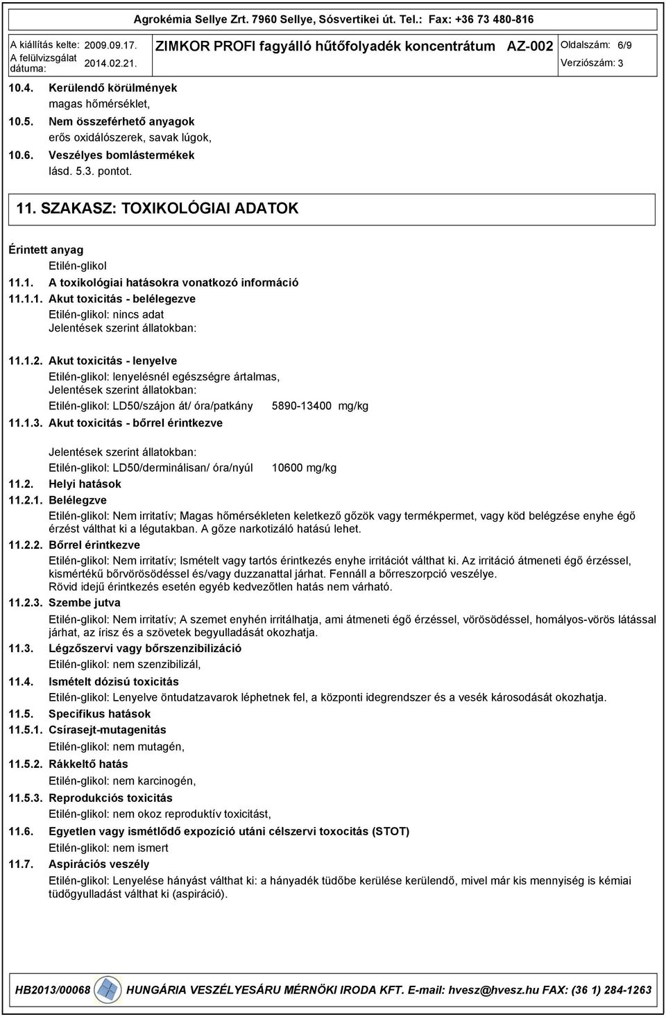 1.2. Akut toxicitás lenyelve Etilénglikol: lenyelésnél egészségre ártalmas, Jelentések szerint állatokban: Etilénglikol: LD50/szájon át/ óra/patkány 5890134