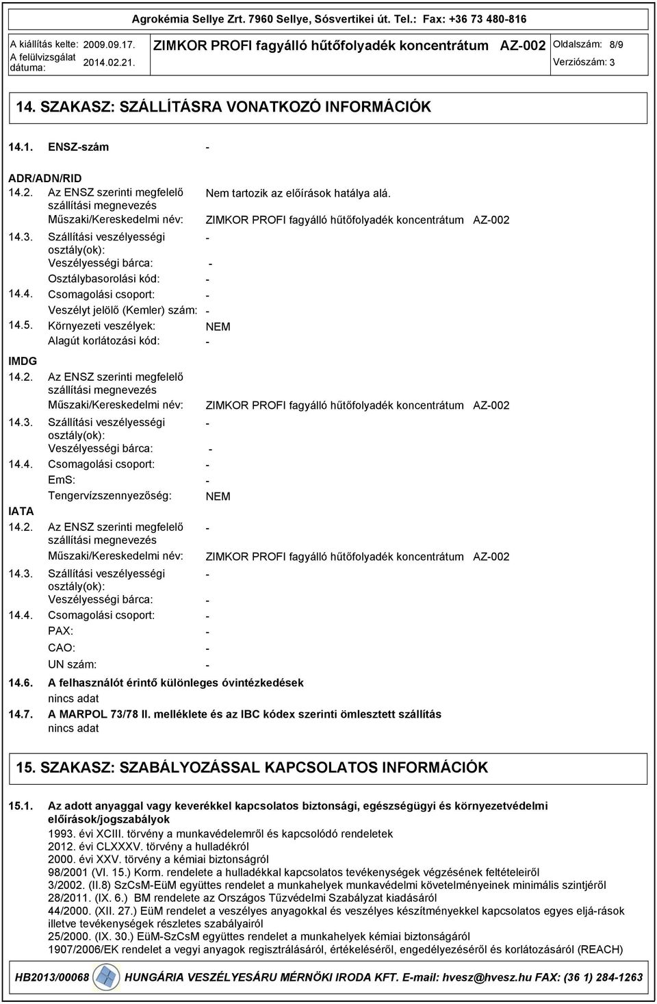 Szállítási veszélyességi osztály(ok): Veszélyességi bárca: Osztálybasorolási kód: Csomagolási csoport: Veszélyt jelölő (Kemler) szám: Környezeti veszélyek: NEM Alagút korlátozási kód: Az ENSZ