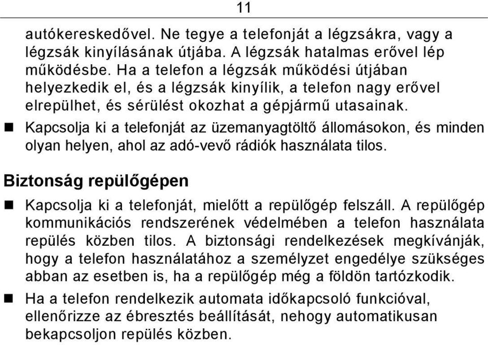 Kapcsolja ki a telefonját az üzemanyagtöltő állomásokon, és minden olyan helyen, ahol az adó-vevő rádiók használata tilos.