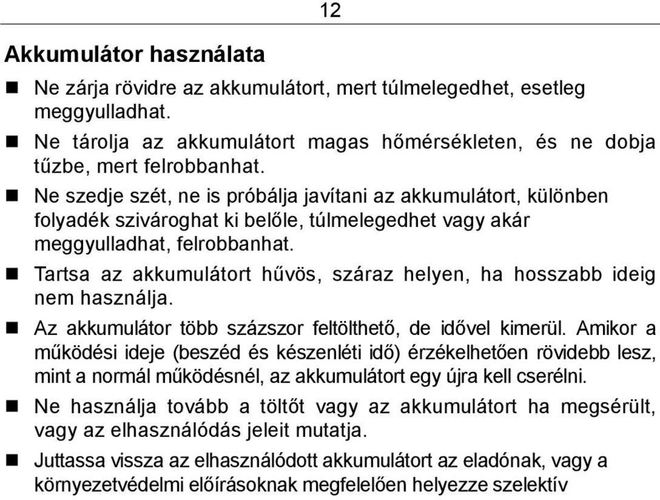 Tartsa az akkumulátort hűvös, száraz helyen, ha hosszabb ideig nem használja. Az akkumulátor több százszor feltölthető, de idővel kimerül.