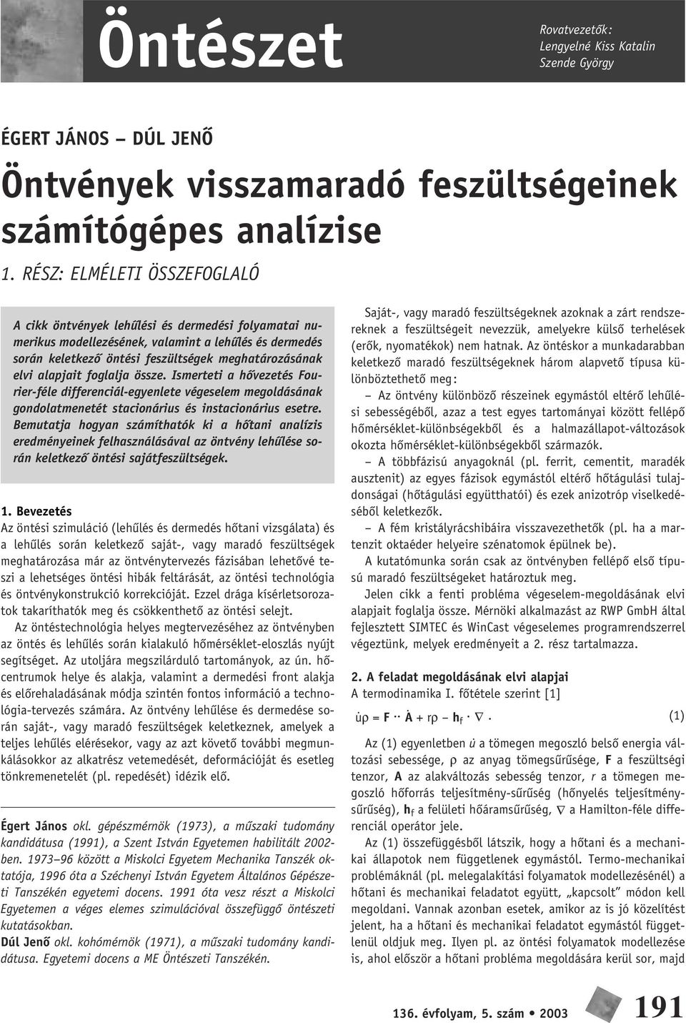 alapjait foglalja össze. Ismerteti a hôvezetés Fourier-féle differenciál-egyenlete végeselem megoldásának gondolatmenetét stacionárius és instacionárius esetre.