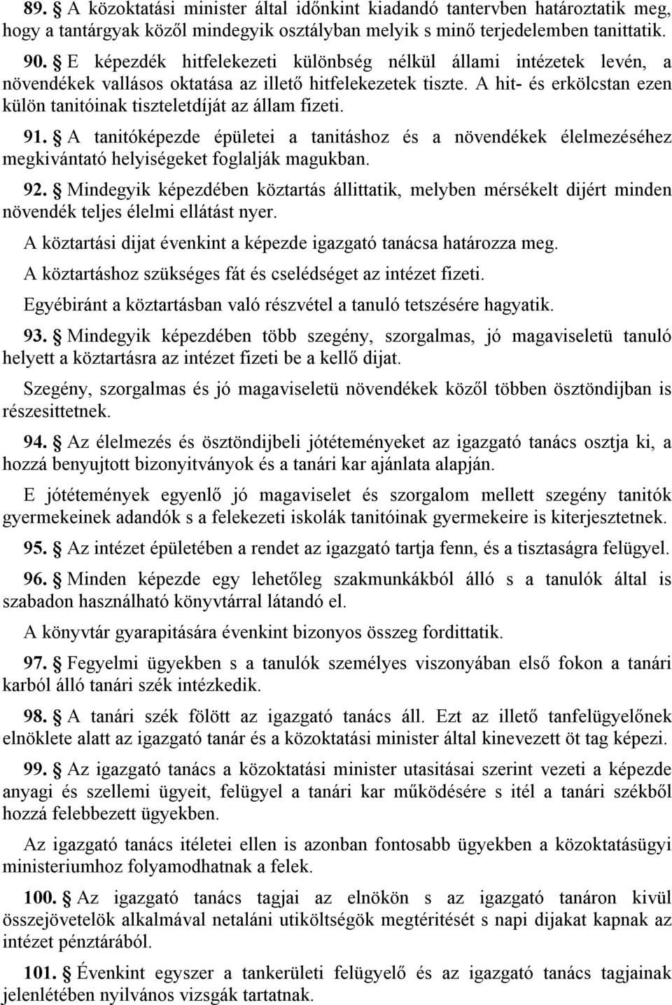 A hit- és erkölcstan ezen külön tanitóinak tiszteletdíját az állam fizeti. 91. A tanitóképezde épületei a tanitáshoz és a növendékek élelmezéséhez megkivántató helyiségeket foglalják magukban. 92.