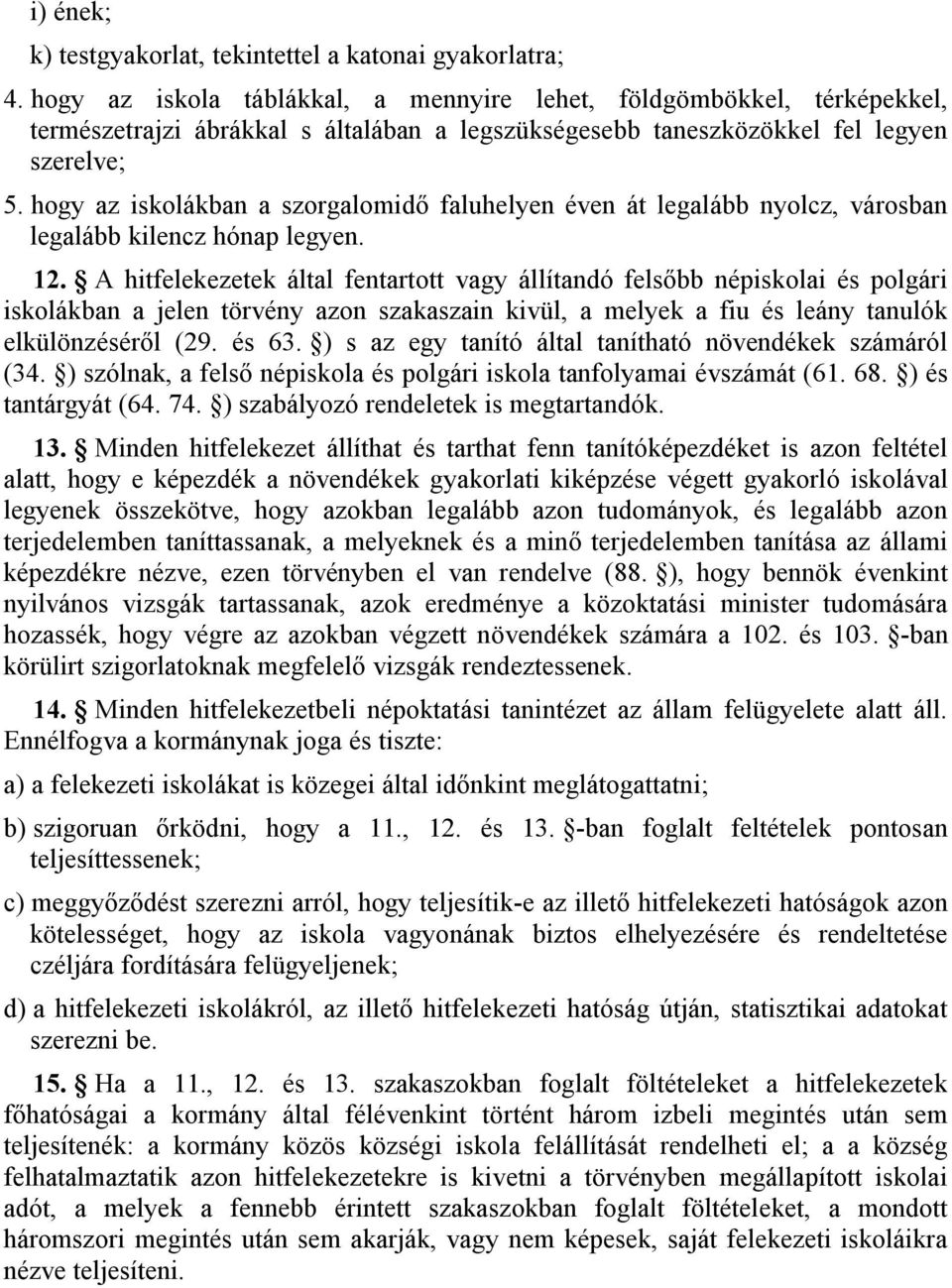 hogy az iskolákban a szorgalomidő faluhelyen éven át legalább nyolcz, városban legalább kilencz hónap legyen. 12.