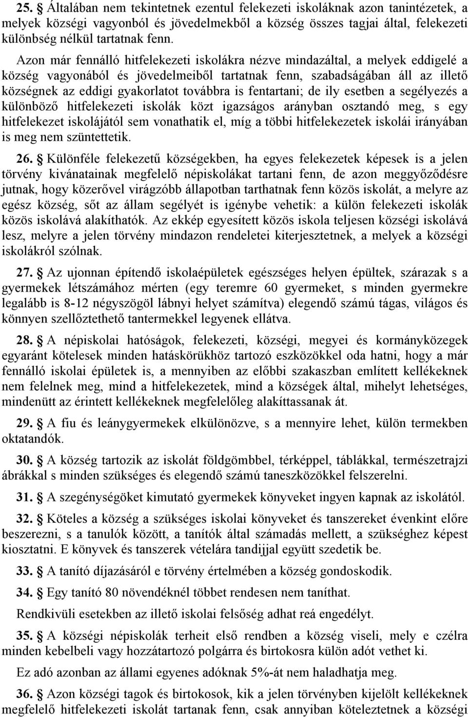 továbbra is fentartani; de ily esetben a segélyezés a különböző hitfelekezeti iskolák közt igazságos arányban osztandó meg, s egy hitfelekezet iskolájától sem vonathatik el, míg a többi