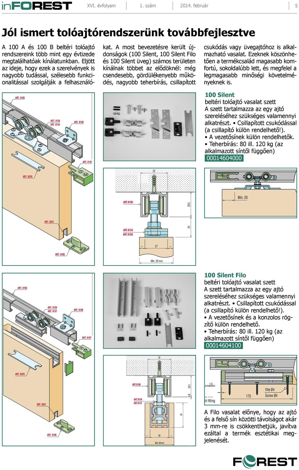 scorrevoli per porte Sliding systems for interior doors / Csillapított csukódással larg (a csillapító külön rendelhető!). Sezione verticale / Vertical section ART. A vezetősínek külön rendelhetők.