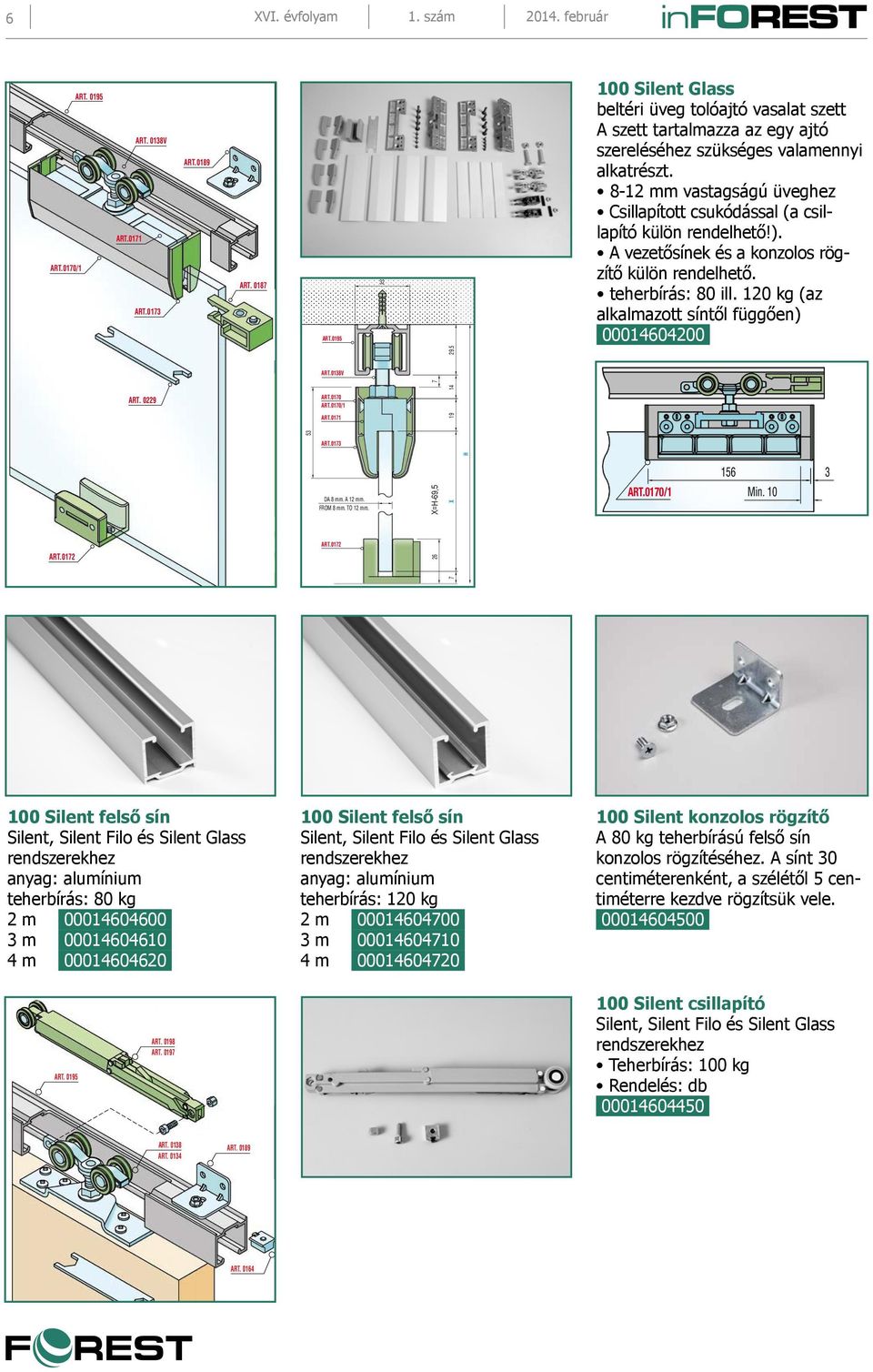 80 (KIT 0188-012) Maximum door weight Kg 80 (KIT 0188-012) Peso massimo anta Kg. 40 (KIT 0184-012) Maximum door weight Kg 40 (KIT 0184-012) ART.01 componenti tems -69, 29. ART.019 4 14 ART.010 ART.
