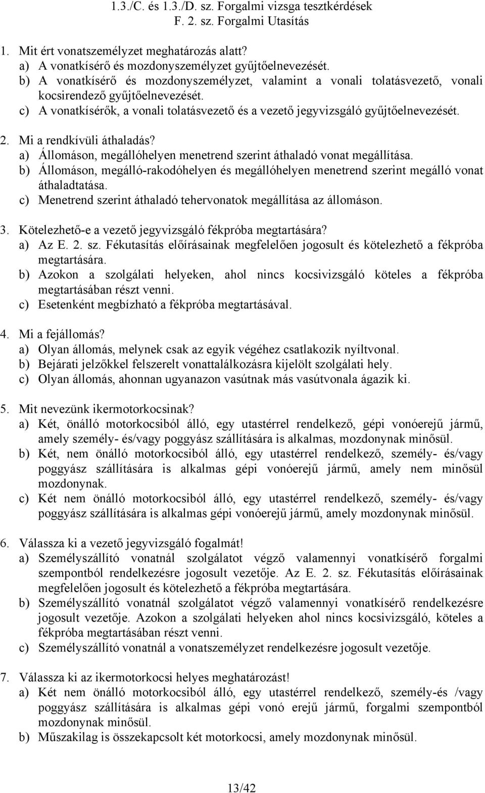 Mi a rendkívüli áthaladás? a) Állomáson, megállóhelyen menetrend szerint áthaladó vonat megállítása. b) Állomáson, megálló-rakodóhelyen és megállóhelyen menetrend szerint megálló vonat áthaladtatása.