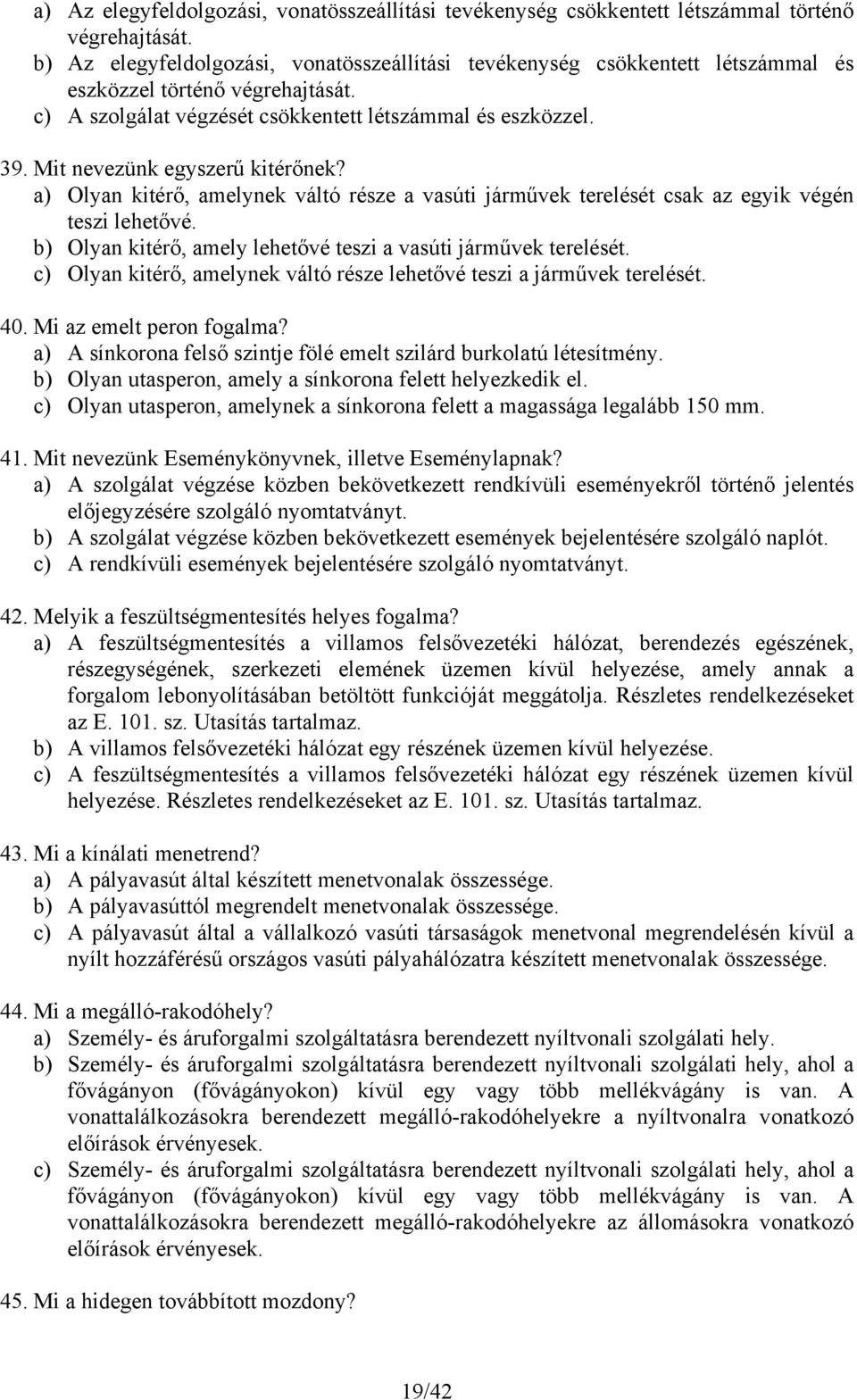 Mit nevezünk egyszerű kitérőnek? a) Olyan kitérő, amelynek váltó része a vasúti járművek terelését csak az egyik végén teszi lehetővé.