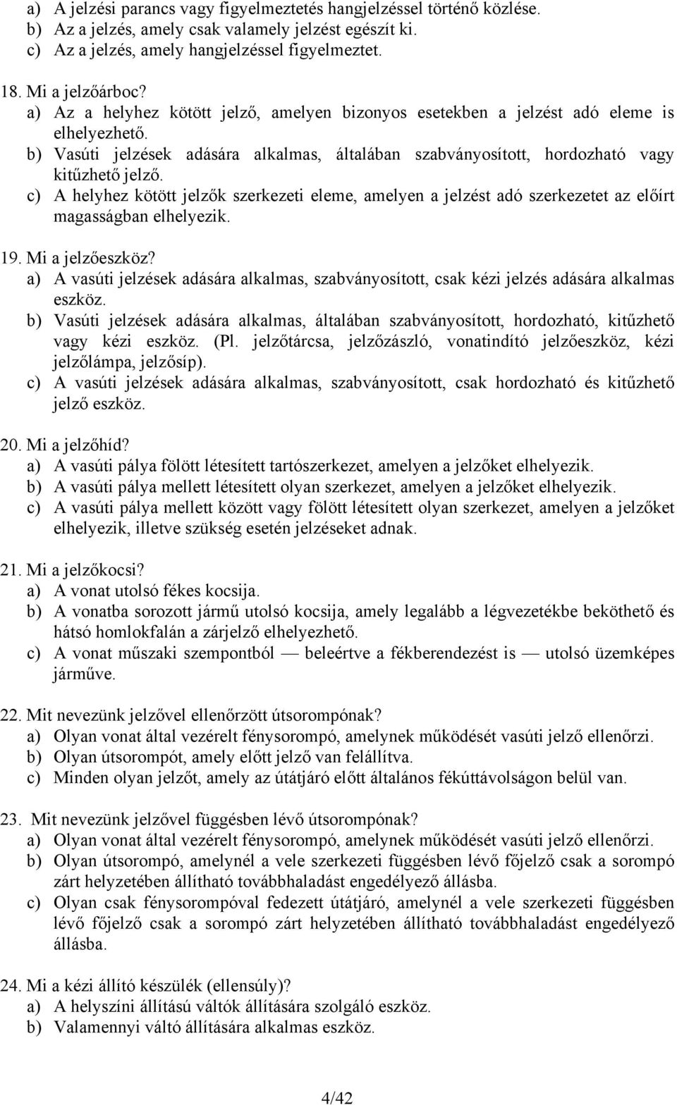 c) A helyhez kötött jelzők szerkezeti eleme, amelyen a jelzést adó szerkezetet az előírt magasságban elhelyezik. 19. Mi a jelzőeszköz?