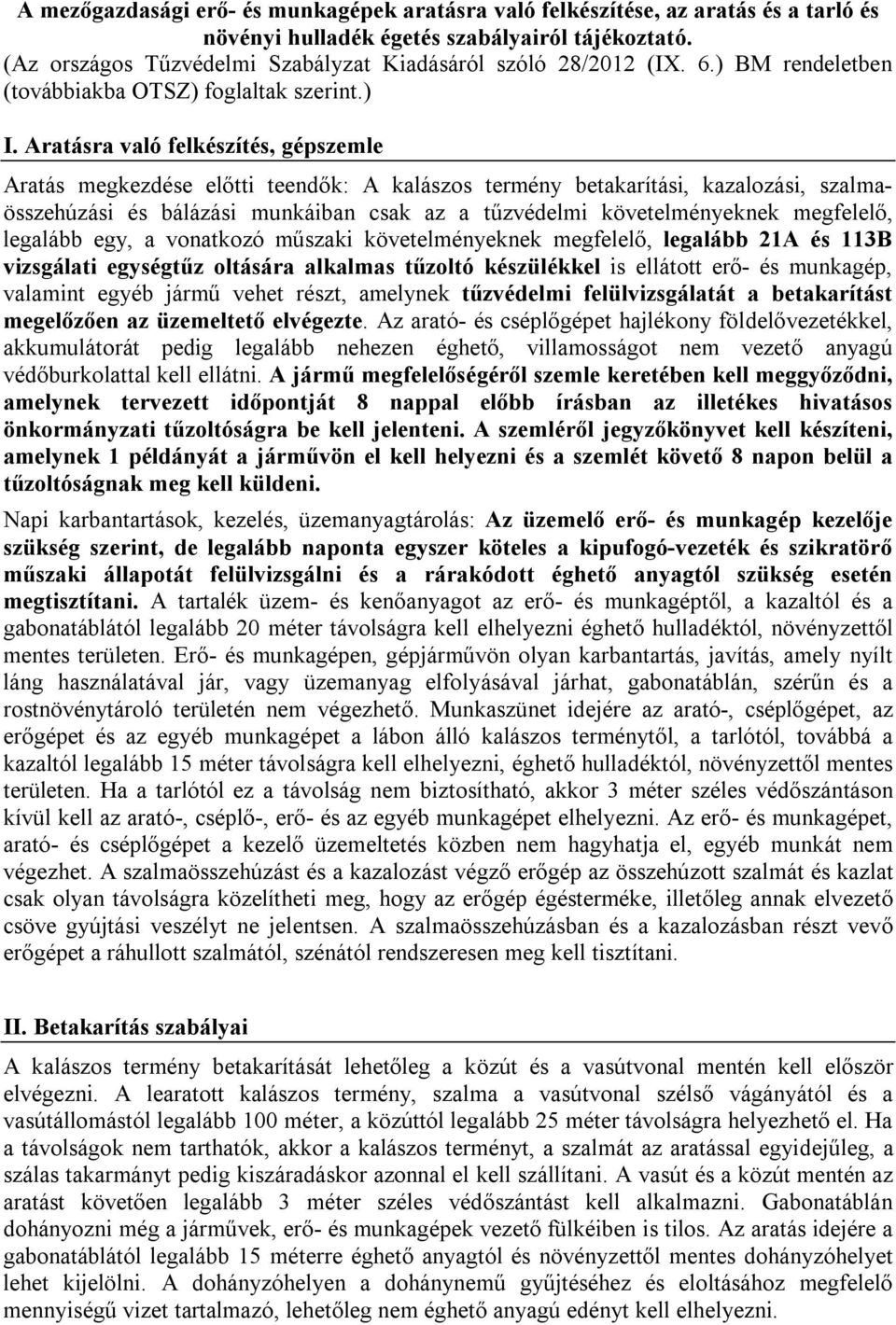 Aratásra való felkészítés, gépszemle Aratás megkezdése előtti teendők: A kalászos termény betakarítási, kazalozási, szalmaösszehúzási és bálázási munkáiban csak az a tűzvédelmi követelményeknek