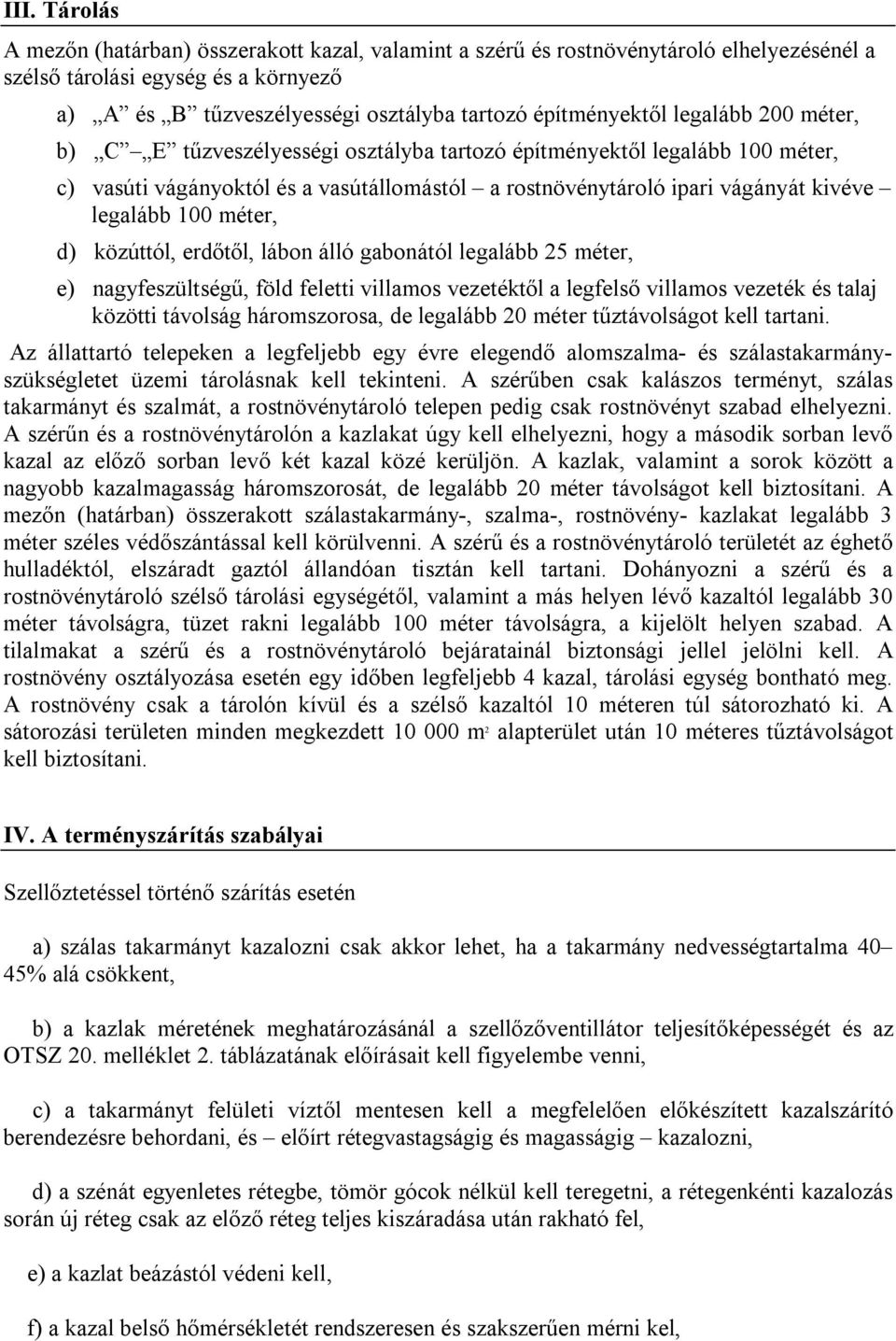 legalább 100 méter, d) közúttól, erdőtől, lábon álló gabonától legalább 25 méter, e) nagyfeszültségű, föld feletti villamos vezetéktől a legfelső villamos vezeték és talaj közötti távolság