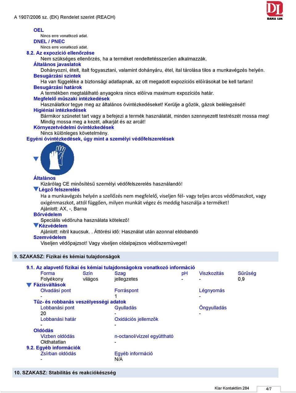 Besugárzási szintek Ha van függeléke a biztonsági adatlapnak, az ott megadott expozíciós előírásokat be kell tartani!