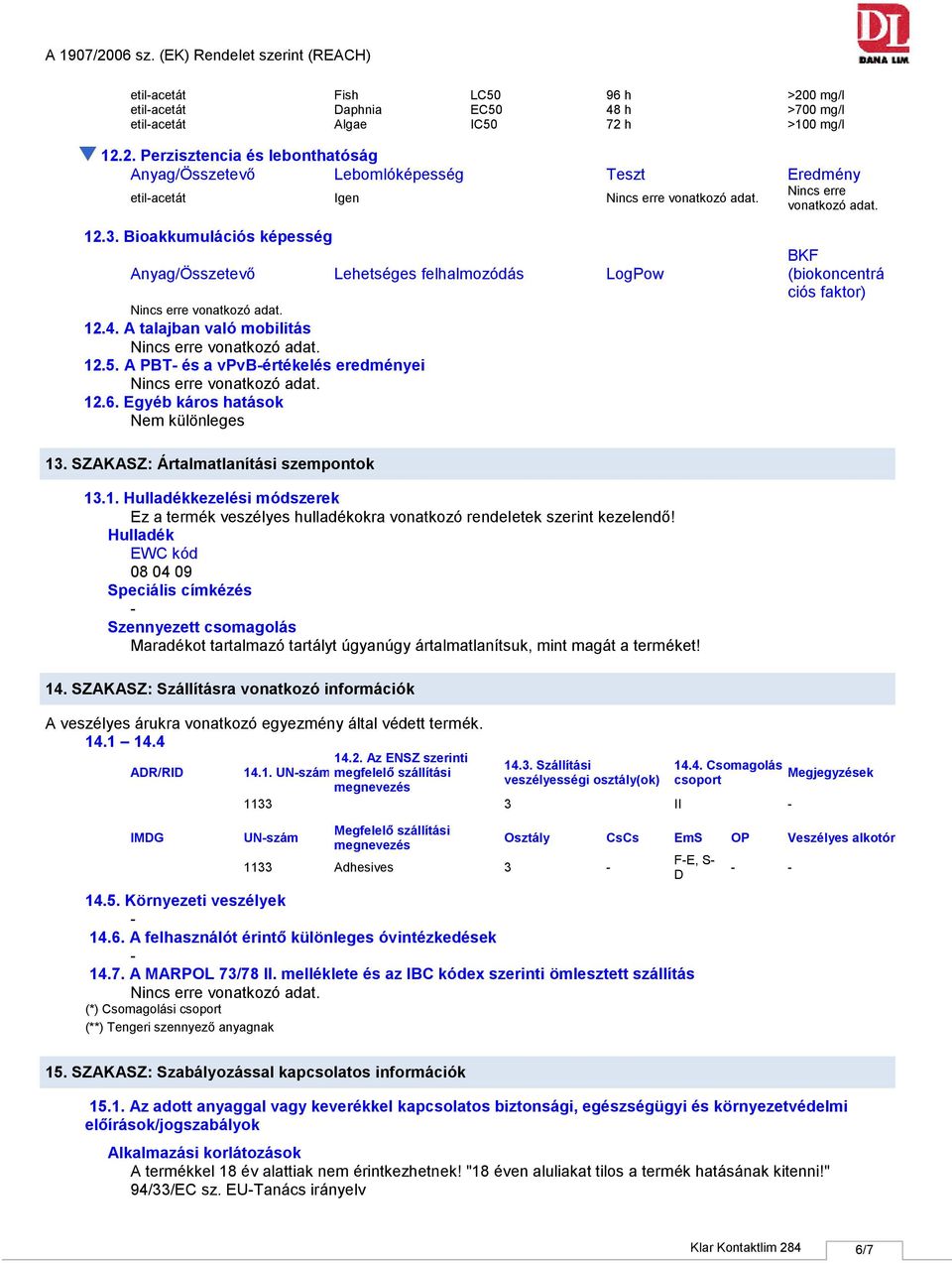 Bioakkumulációs képesség Anyag/Összetevő Lehetséges felhalmozódás LogPow 12.4. A talajban való mobilitás 12.5. A PBT és a vpvbértékelés eredményei 12.6.