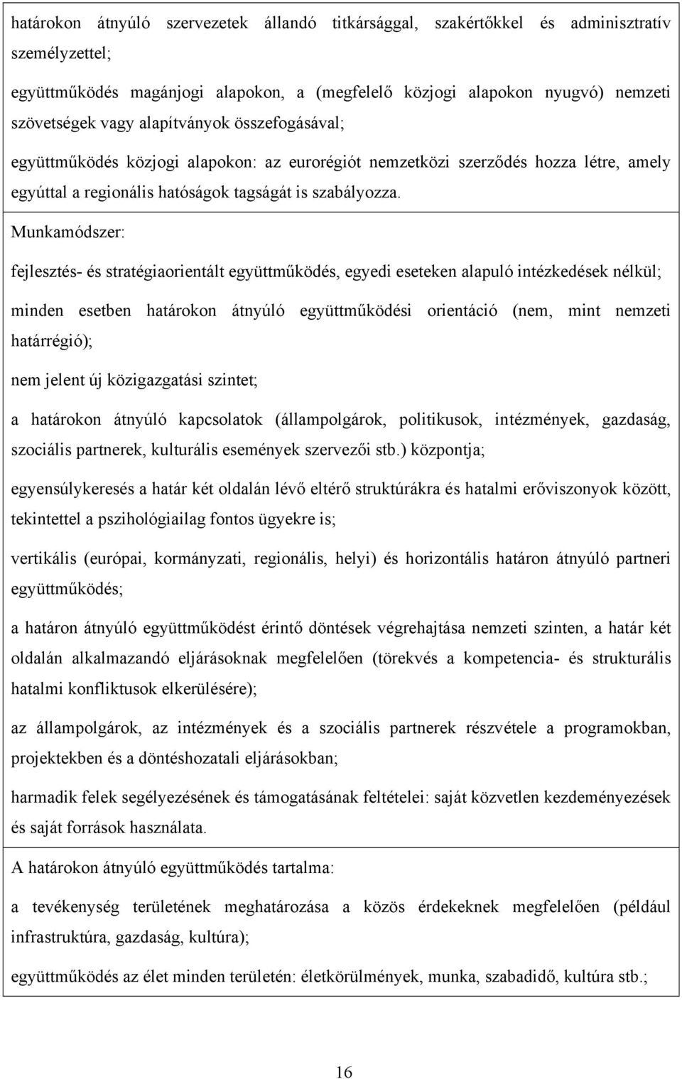 Munkamódszer: fejlesztés- és stratégiaorientált együttműködés, egyedi eseteken alapuló intézkedések nélkül; minden esetben határokon átnyúló együttműködési orientáció (nem, mint nemzeti határrégió);