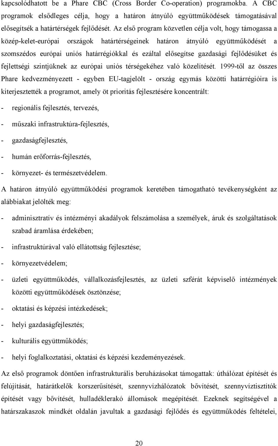 gazdasági fejlődésüket és fejlettségi szintjüknek az európai uniós térségekéhez való közelítését.