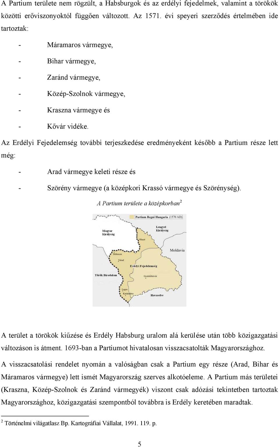 Az Erdélyi Fejedelemség további terjeszkedése eredményeként később a Partium része lett még: - Arad vármegye keleti része és - Szörény vármegye (a középkori Krassó vármegye és Szörénység).