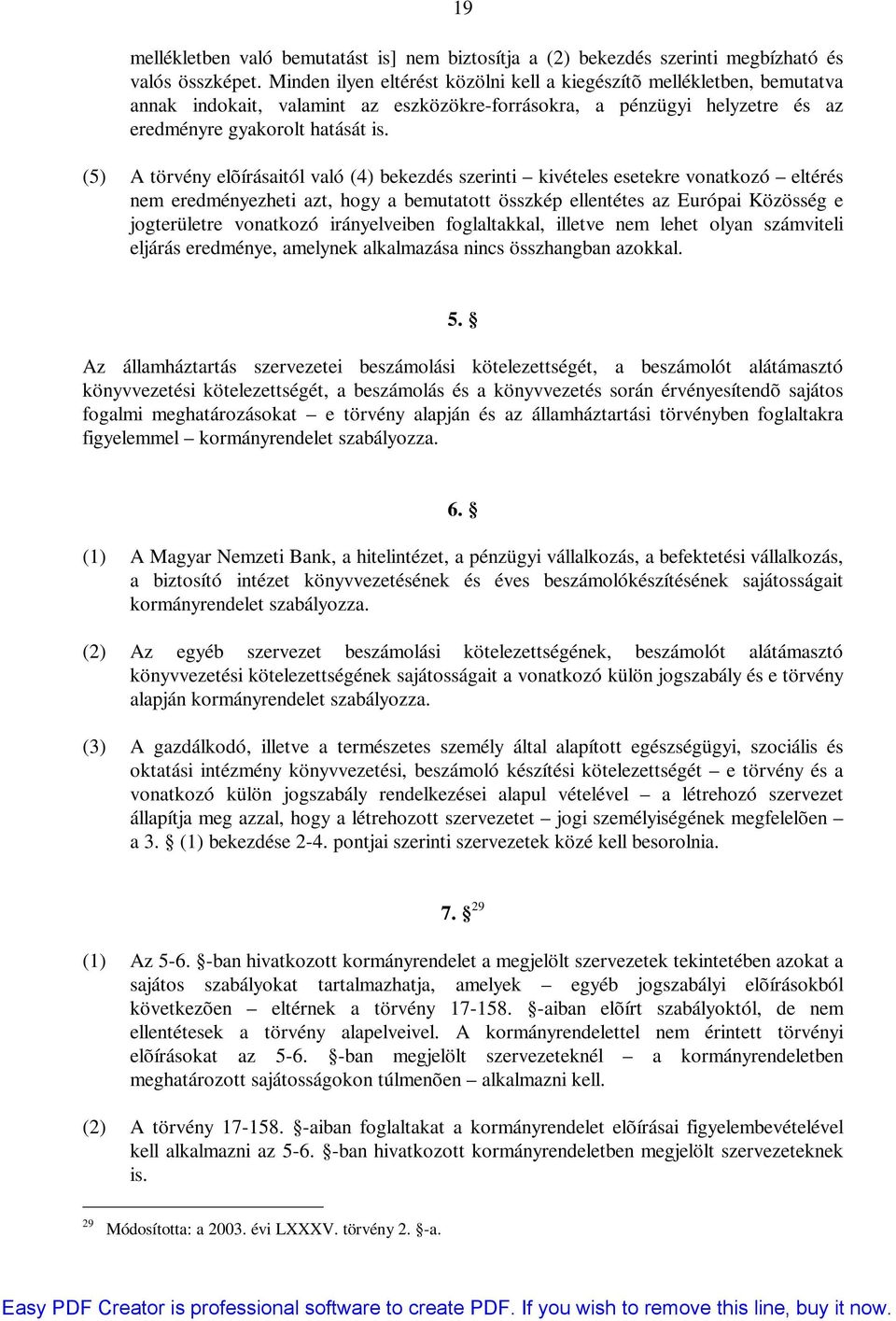 (5) A törvény elõírásaitól való (4) bekezdés szerinti kivételes esetekre vonatkozó eltérés nem eredményezheti azt, hogy a bemutatott összkép ellentétes az Európai Közösség e jogterületre vonatkozó