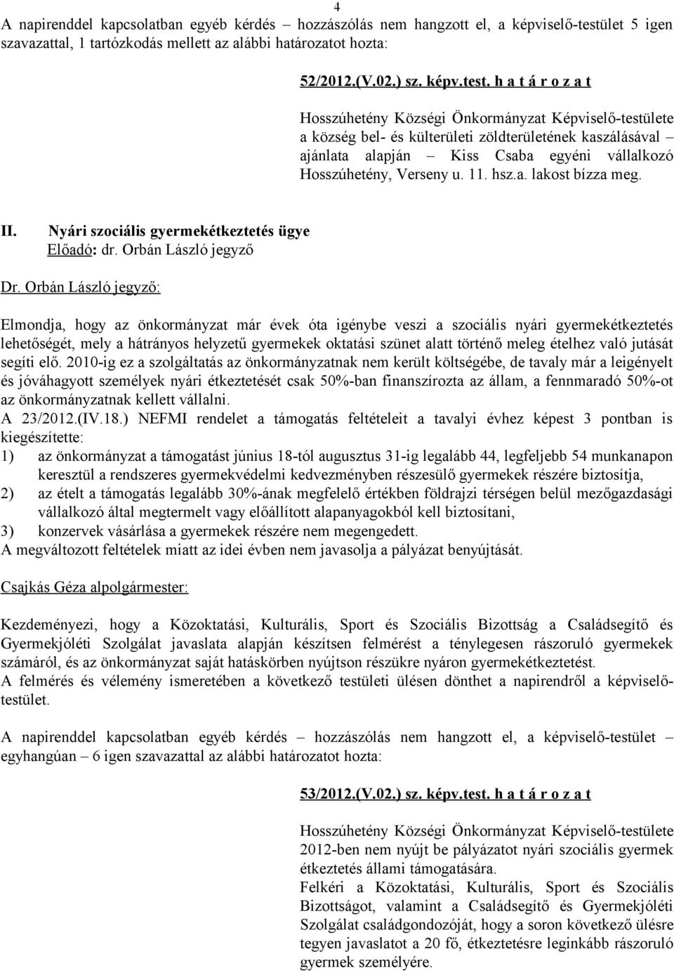 h a t á r o z a t Hosszúhetény Községi Önkormányzat Képviselő-testülete a község bel- és külterületi zöldterületének kaszálásával ajánlata alapján Kiss Csaba egyéni vállalkozó Hosszúhetény, Verseny u.