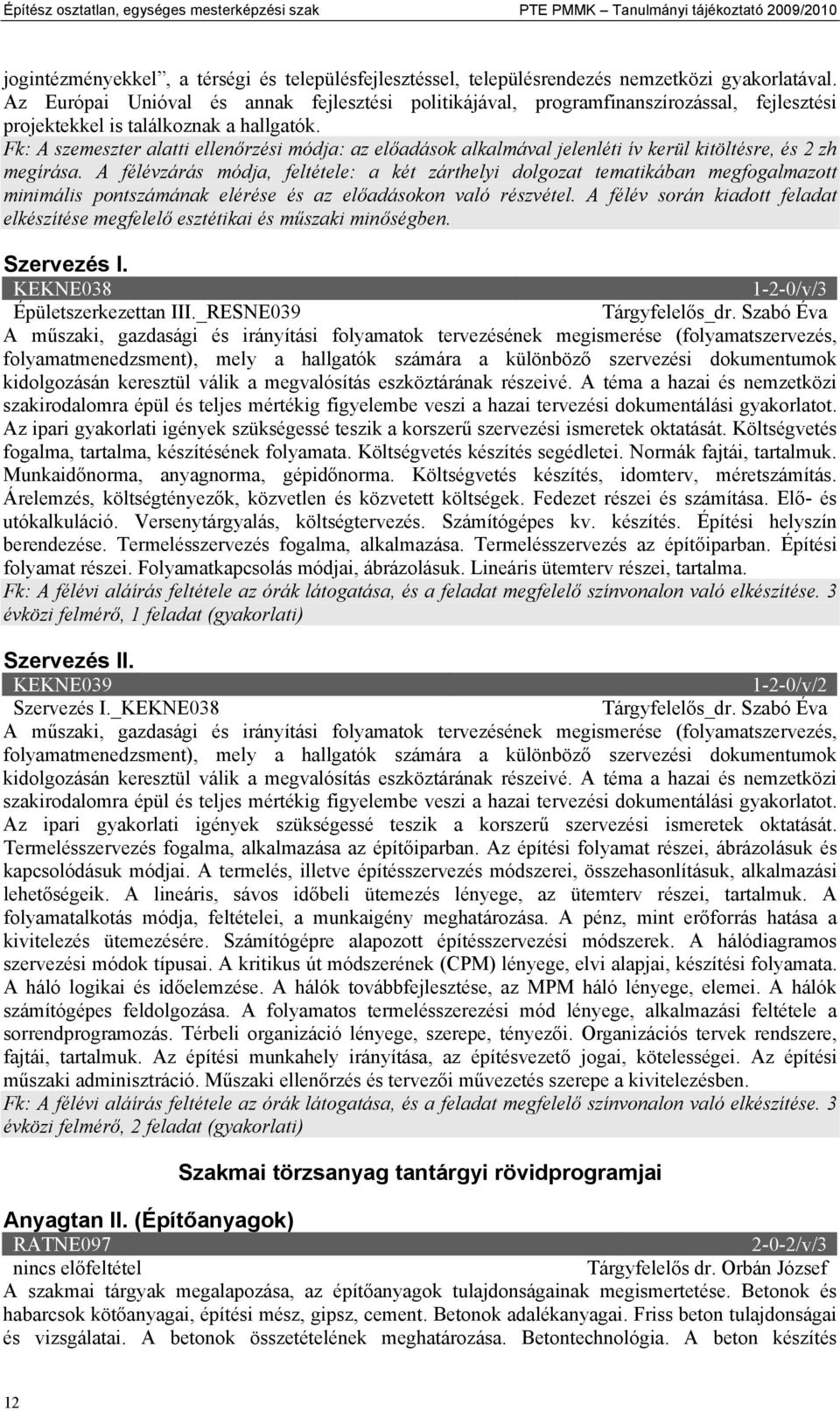 Fk: A szemeszter alatti ellenőrzési módja: az előadások alkalmával jelenléti ív kerül kitöltésre, és 2 zh megírása.