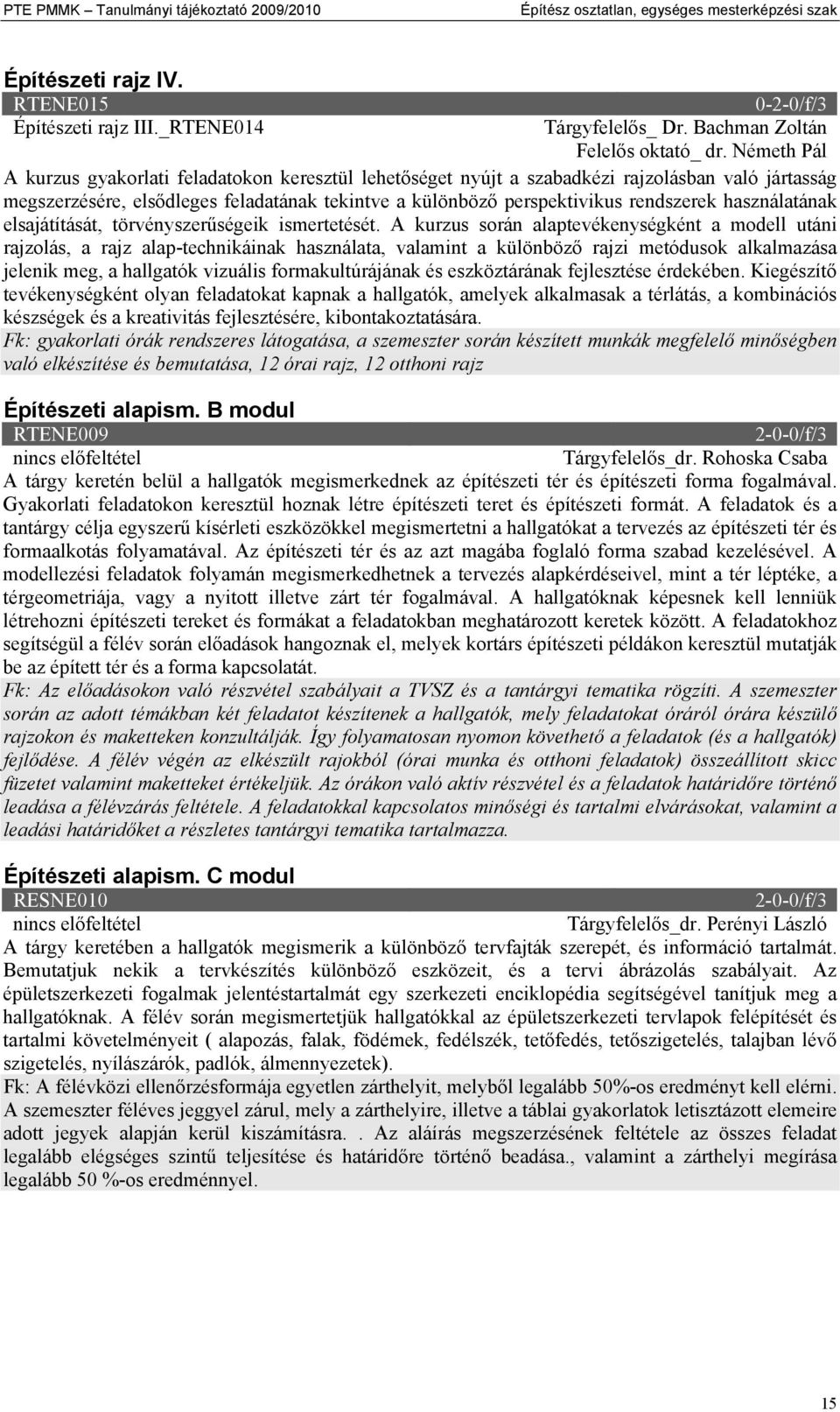 Németh Pál A kurzus gyakorlati feladatokon keresztül lehetőséget nyújt a szabadkézi rajzolásban való jártasság megszerzésére, elsődleges feladatának tekintve a különböző perspektivikus rendszerek