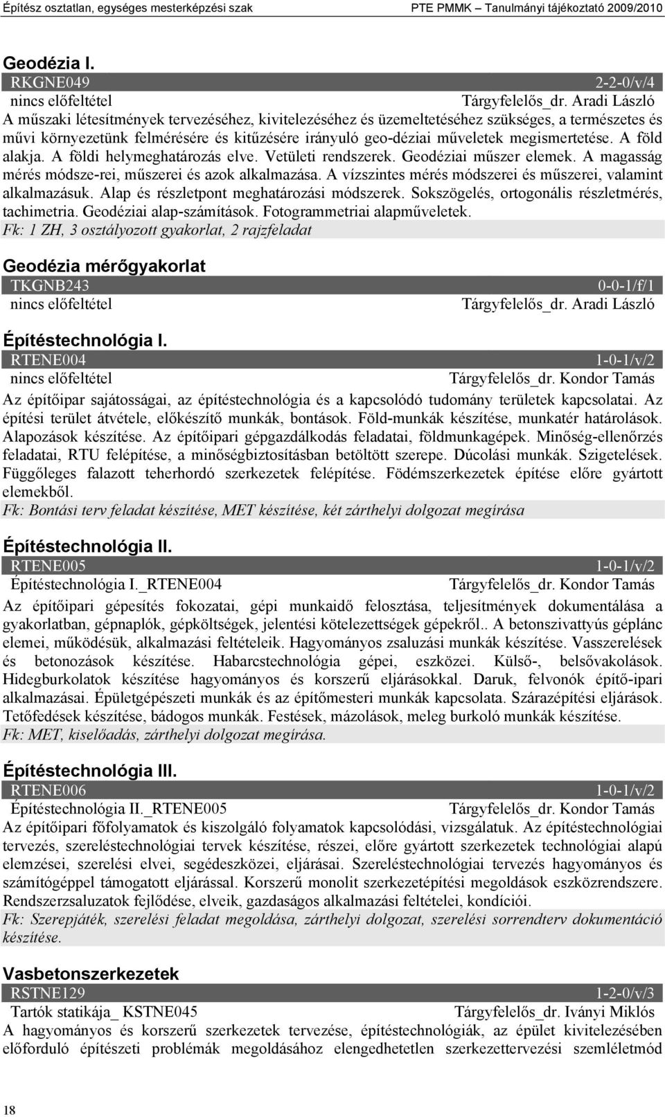 megismertetése. A föld alakja. A földi helymeghatározás elve. Vetületi rendszerek. Geodéziai műszer elemek. A magasság mérés módsze-rei, műszerei és azok alkalmazása.