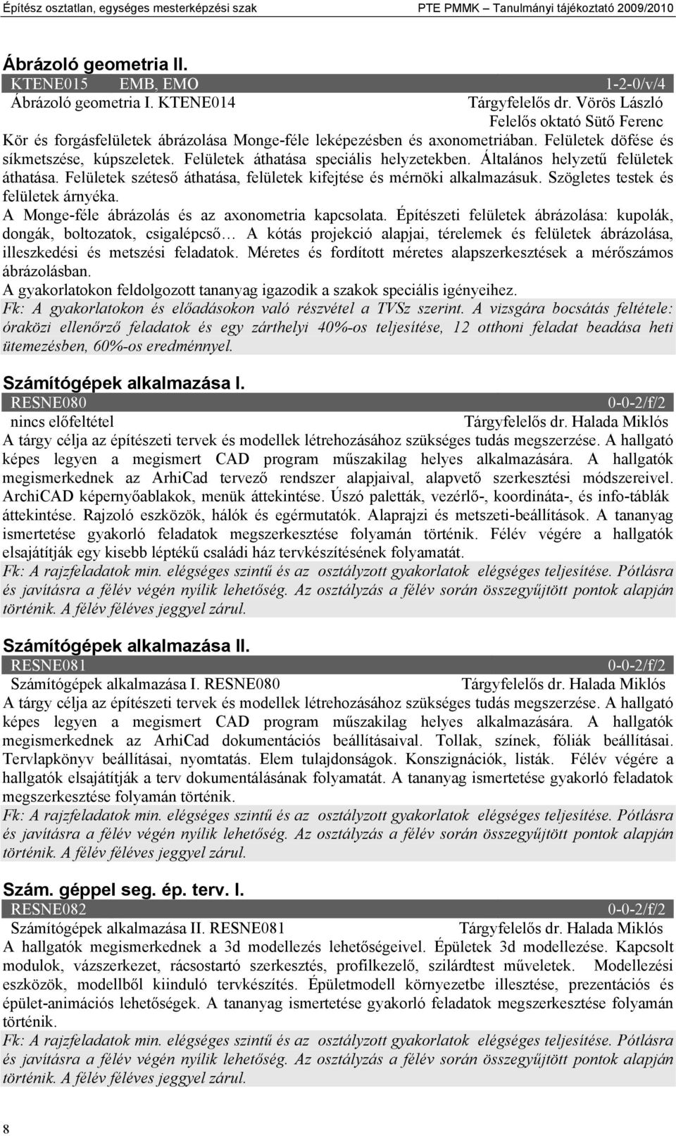 Felületek áthatása speciális helyzetekben. Általános helyzetű felületek áthatása. Felületek széteső áthatása, felületek kifejtése és mérnöki alkalmazásuk. Szögletes testek és felületek árnyéka.