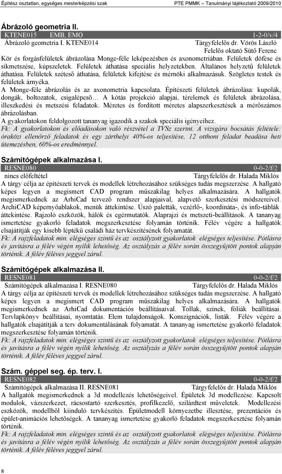 Felületek áthatása speciális helyzetekben. Általános helyzetű felületek áthatása. Felületek széteső áthatása, felületek kifejtése és mérnöki alkalmazásuk. Szögletes testek és felületek árnyéka.