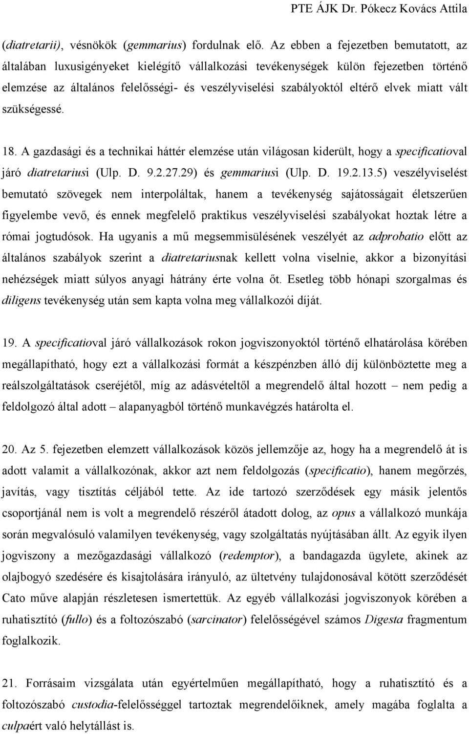 elvek miatt vált szükségessé. 18. A gazdasági és a technikai háttér elemzése után világosan kiderült, hogy a specificatioval járó diatretariusi (Ulp. D. 9.2.27.29) és gemmariusi (Ulp. D. 19.2.13.