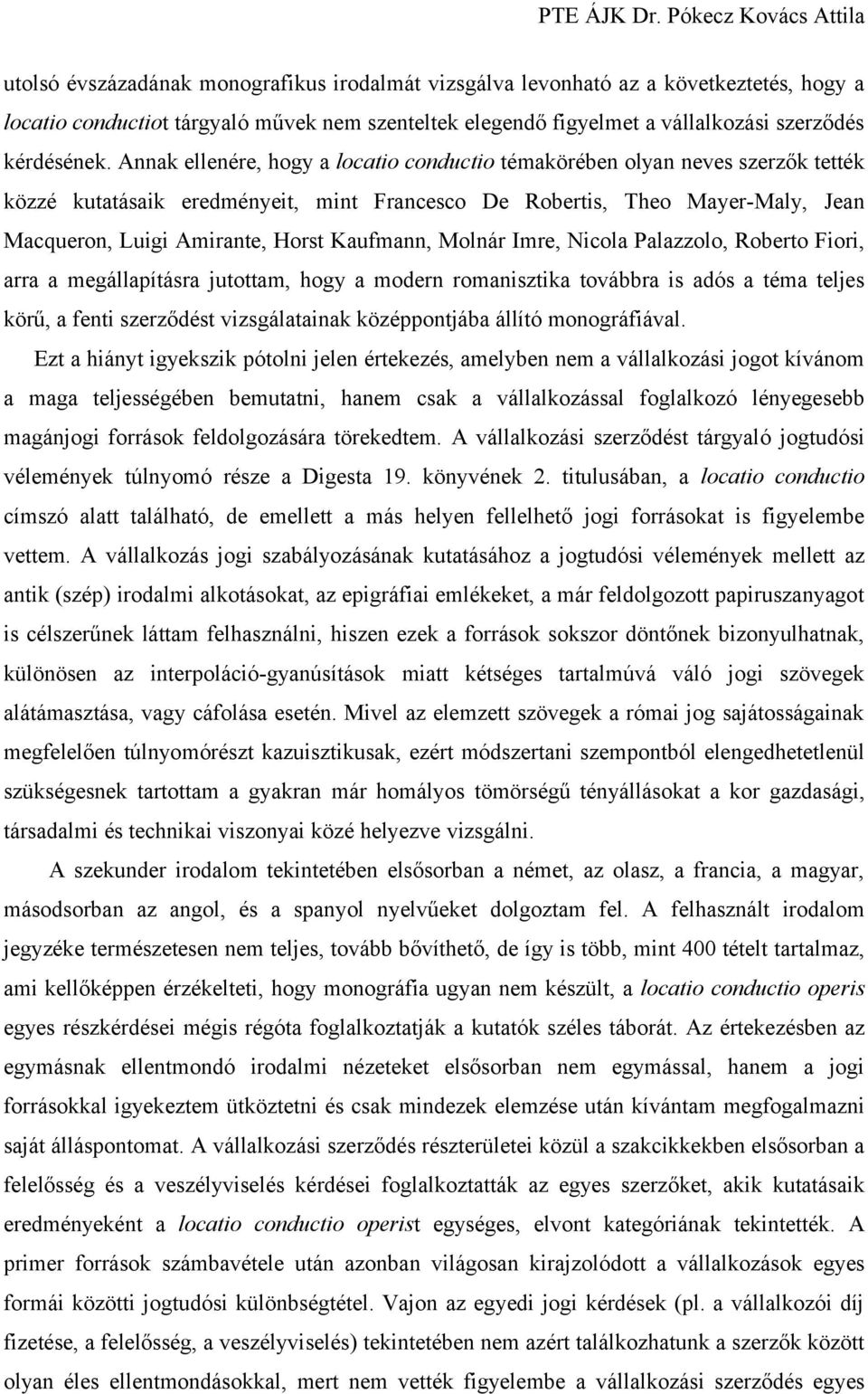 Kaufmann, Molnár Imre, Nicola Palazzolo, Roberto Fiori, arra a megállapításra jutottam, hogy a modern romanisztika továbbra is adós a téma teljes körű, a fenti szerződést vizsgálatainak középpontjába