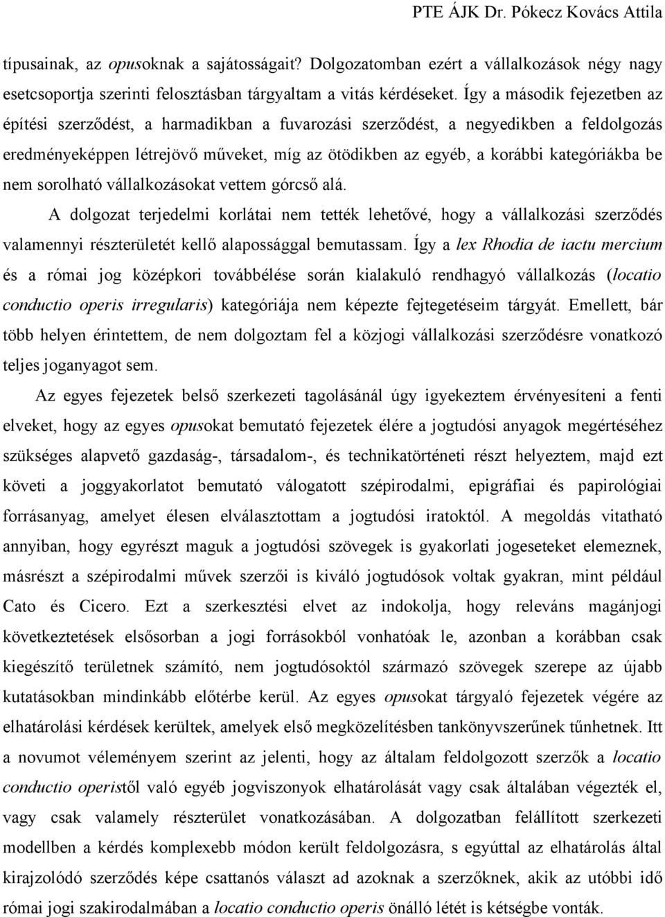be nem sorolható vállalkozásokat vettem górcső alá. A dolgozat terjedelmi korlátai nem tették lehetővé, hogy a vállalkozási szerződés valamennyi részterületét kellő alapossággal bemutassam.