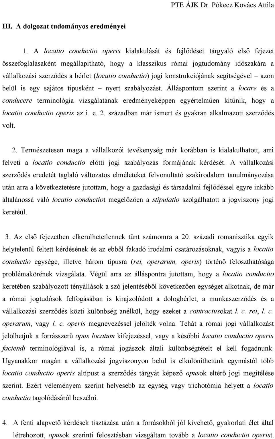 (locatio conductio) jogi konstrukciójának segítségével azon belül is egy sajátos típusként nyert szabályozást.