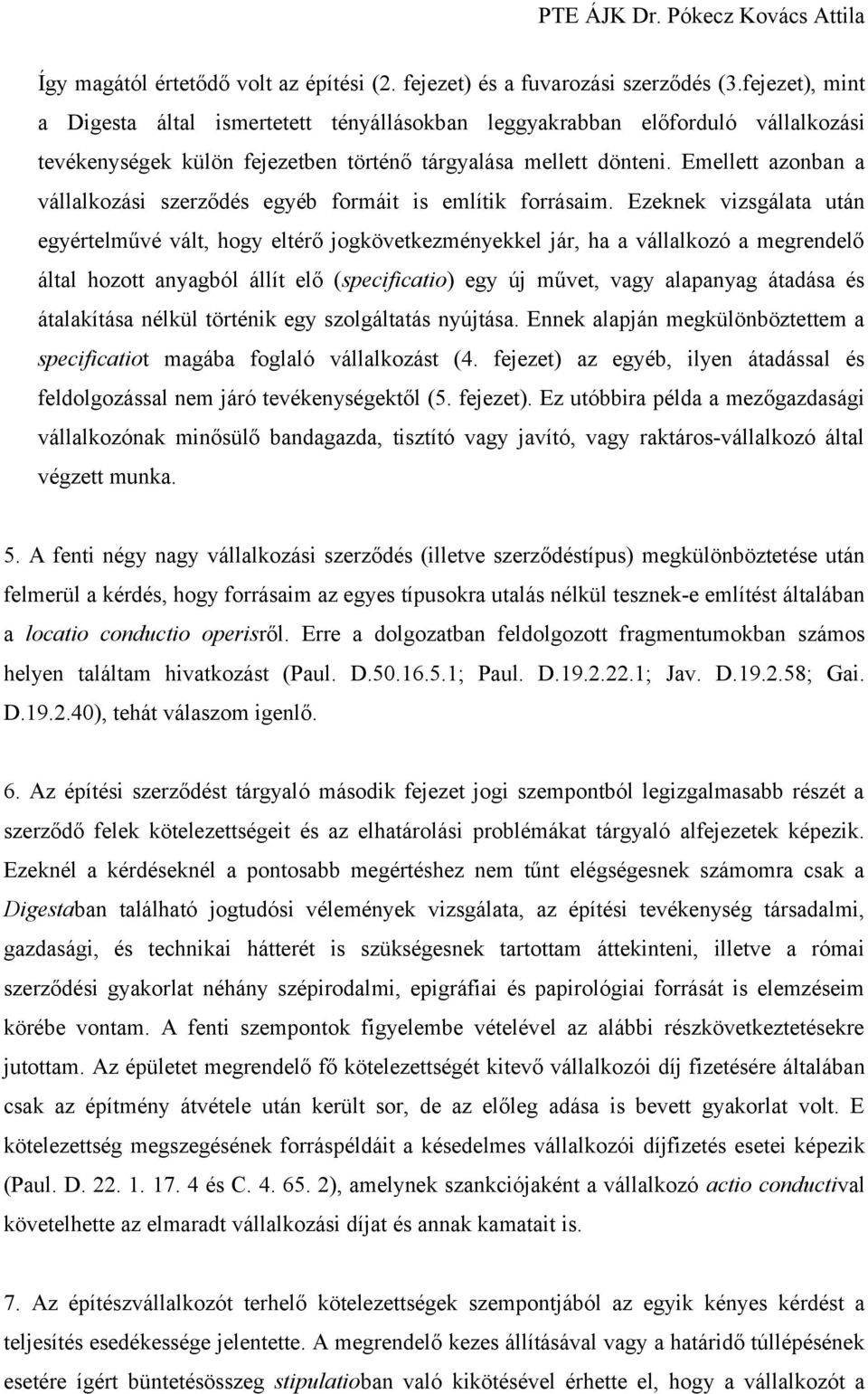 Emellett azonban a vállalkozási szerződés egyéb formáit is említik forrásaim.