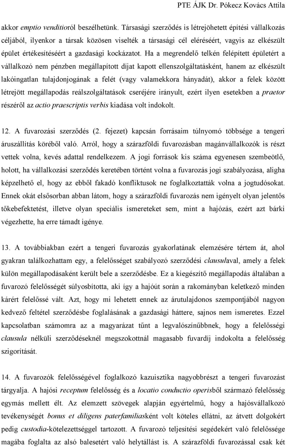 Ha a megrendelő telkén felépített épületért a vállalkozó nem pénzben megállapított díjat kapott ellenszolgáltatásként, hanem az elkészült lakóingatlan tulajdonjogának a felét (vagy valamekkora