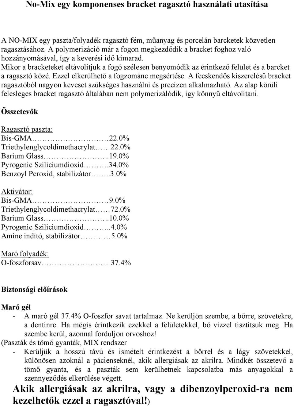 Mikor a bracketeket eltávolítjuk a fogó szélesen benyomódik az érintkező felület és a barcket a ragasztó közé. Ezzel elkerülhető a fogzománc megsértése.