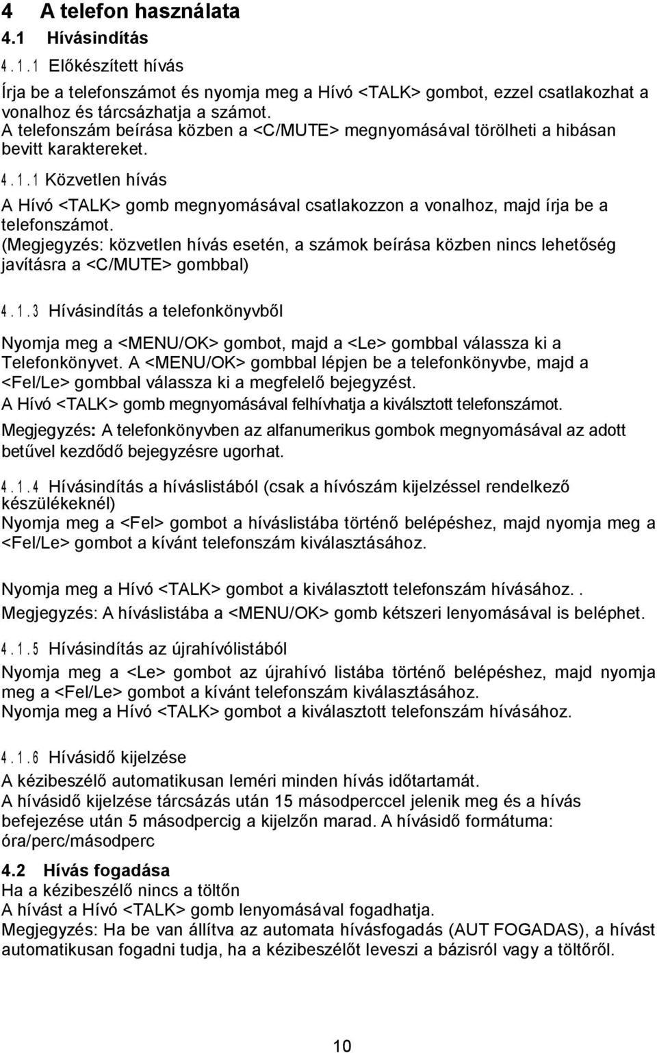 1 Közvetlen hívás A Hívó <TALK> gomb megnyomásával csatlakozzon a vonalhoz, majd írja be a telefonszámot.