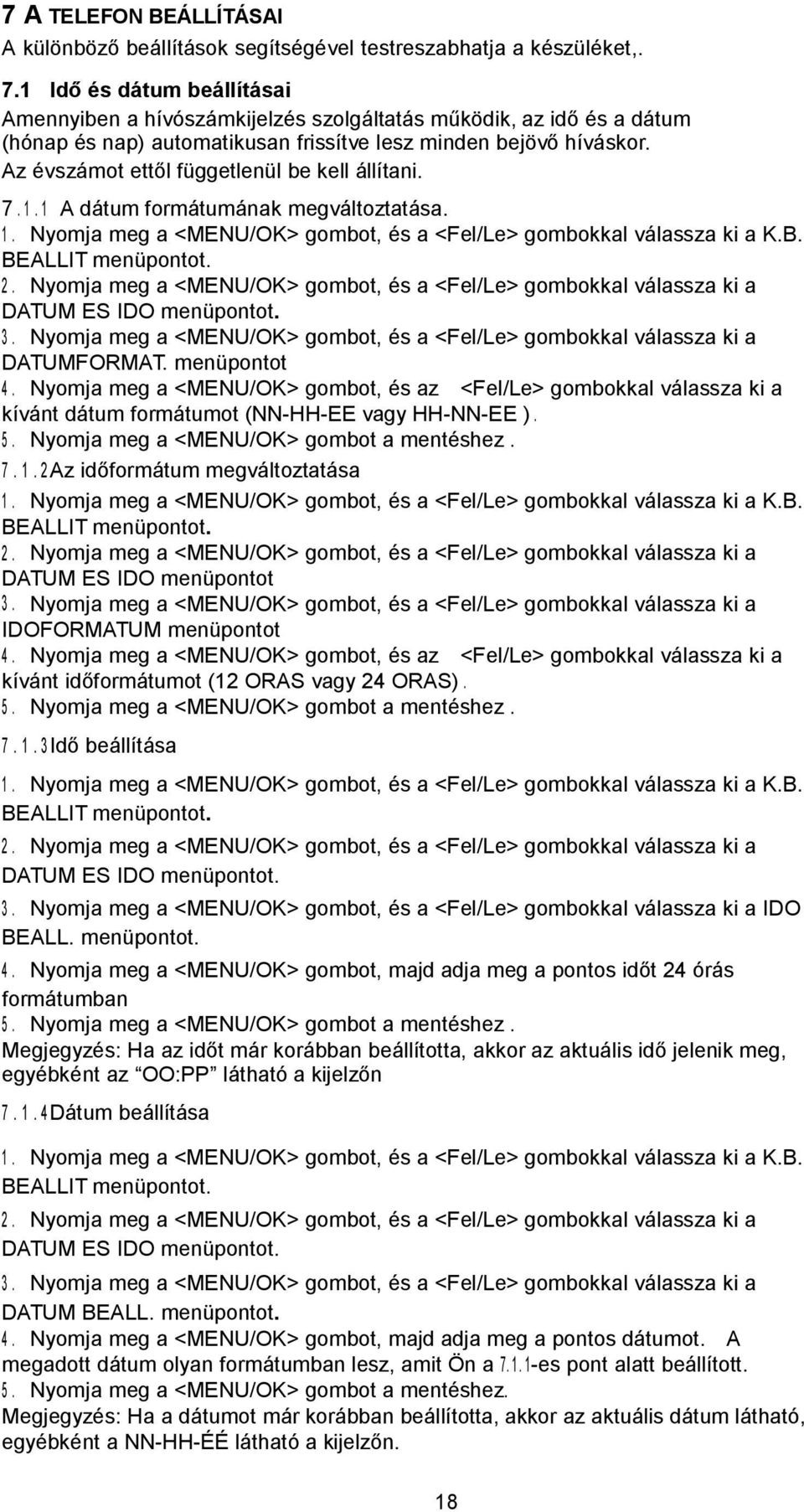 Az évszámot ettől függetlenül be kell állítani. 7.1.1 A dátum formátumának megváltoztatása. 1. Nyomja meg a <MENU/OK> gombot, és a <Fel/Le> gombokkal válassza ki a K.B. BEALLIT menüpontot. 2.