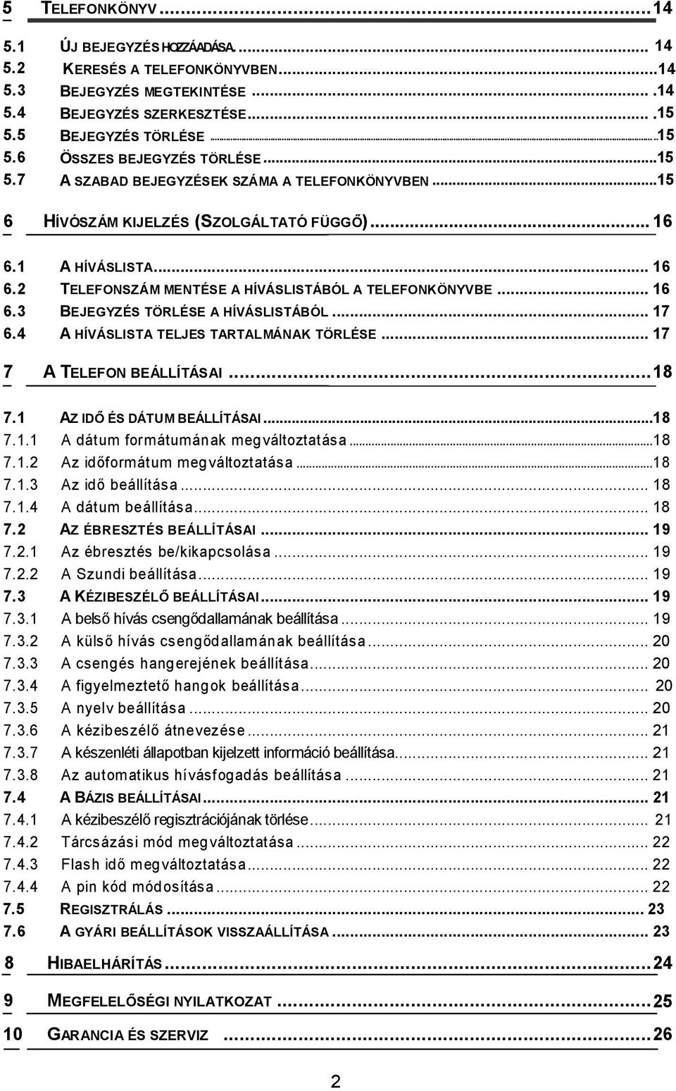 .. 17 6.4 A HÍVÁSLISTA TELJES TARTALMÁNAK TÖRLÉSE... 17 7 A TELEFON BEÁLLÍTÁSAI...18 7.1 AZ IDŐ ÉS DÁTUM BEÁLLÍTÁSAI...18 7.1.1 A dátum formátumának megváltoztatása...18 7.1.2 Az időformátum megváltoztatása.