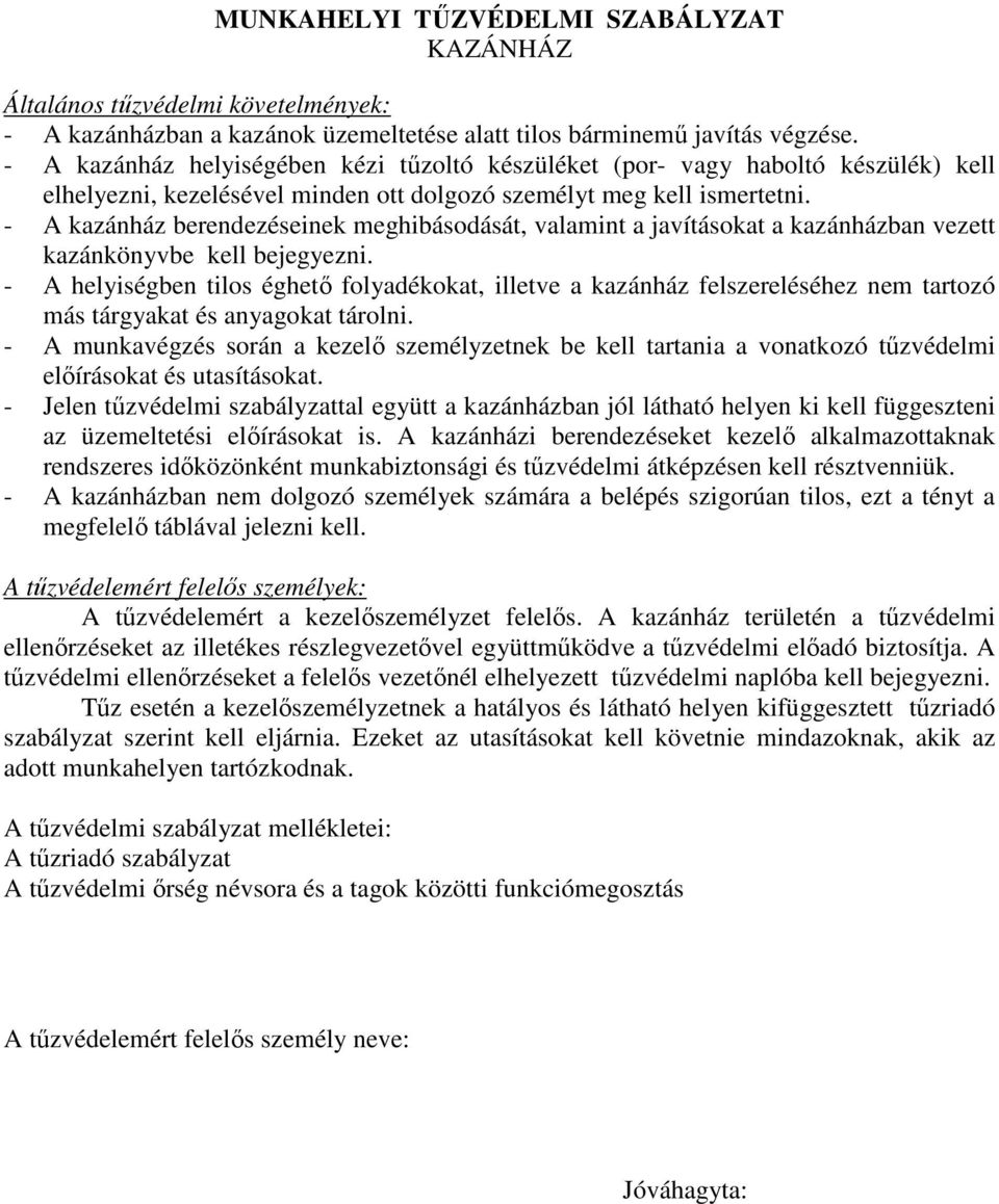 - A kazánház berendezéseinek meghibásodását, valamint a javításokat a kazánházban vezett kazánkönyvbe kell bejegyezni.