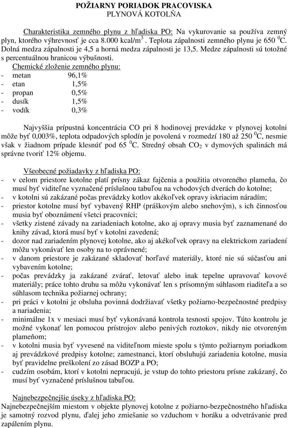 Chemické zloženie zemného plynu: - metan 96,1% - etan 1,5% - propan 0,5% - dusík 1,5% - vodík 0,3% Najvyššia prípustná koncentrácia CO pri 8 hodinovej prevádzke v plynovej kotolni môže byť 0,003%,