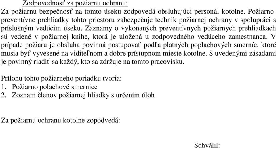 Záznamy o vykonaných preventívnych požiarnych prehliadkach sú vedené v požiarnej knihe, ktorá je uložená u zodpovedného vedúceho zamestnanca.